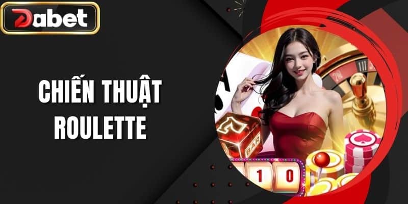 Chiến Thuật Roulette - Mẹo Chơi Hiệu Quả Từ Chuyên Gia DABET