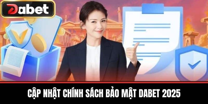 Cập Nhật Chính Sách Bảo Mật DABET 2025