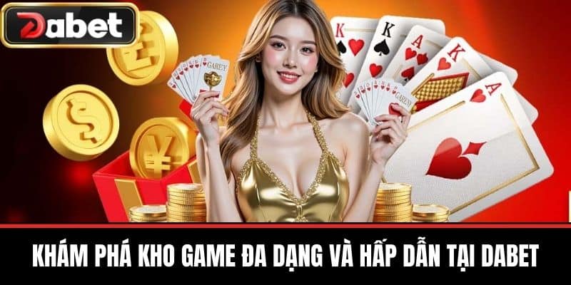 Khám phá kho game đa dạng và hấp dẫn tại DABET