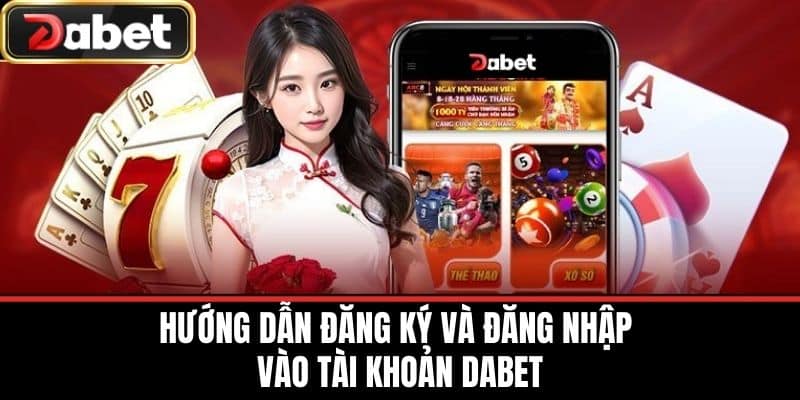 Hướng dẫn đăng ký và đăng nhập vào tài khoản DABET