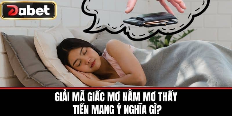 Giải Mã Giấc Mơ Nằm Mơ Thấy Tiền Mang Ý Nghĩa Gì?