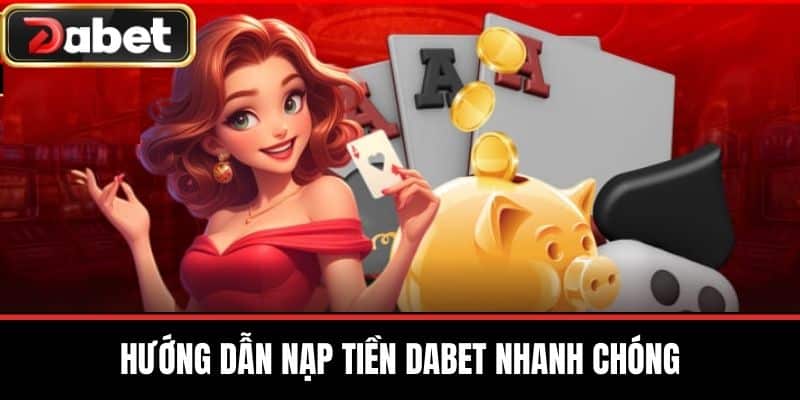 Hướng Dẫn Nạp Tiền DABET Nhanh Chóng