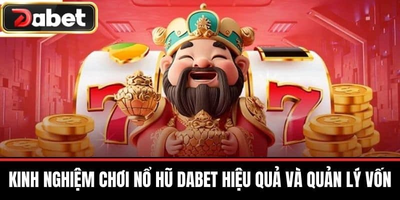 Kinh nghiệm chơi Nổ Hũ DABET hiệu quả và quản lý vốn
