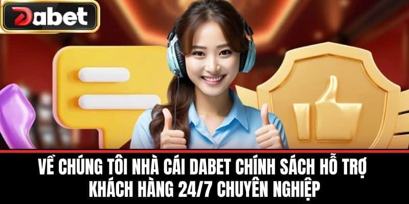 Về chúng tôi nhà cái DABET chính sách hỗ trợ khách hàng 24/7 chuyên nghiệp